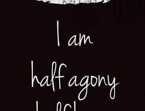 I am half agony, half hope…